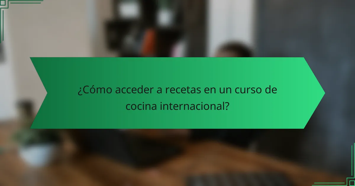 ¿Cómo acceder a recetas en un curso de cocina internacional?