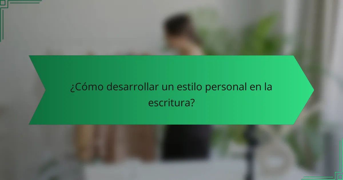 ¿Cómo desarrollar un estilo personal en la escritura?