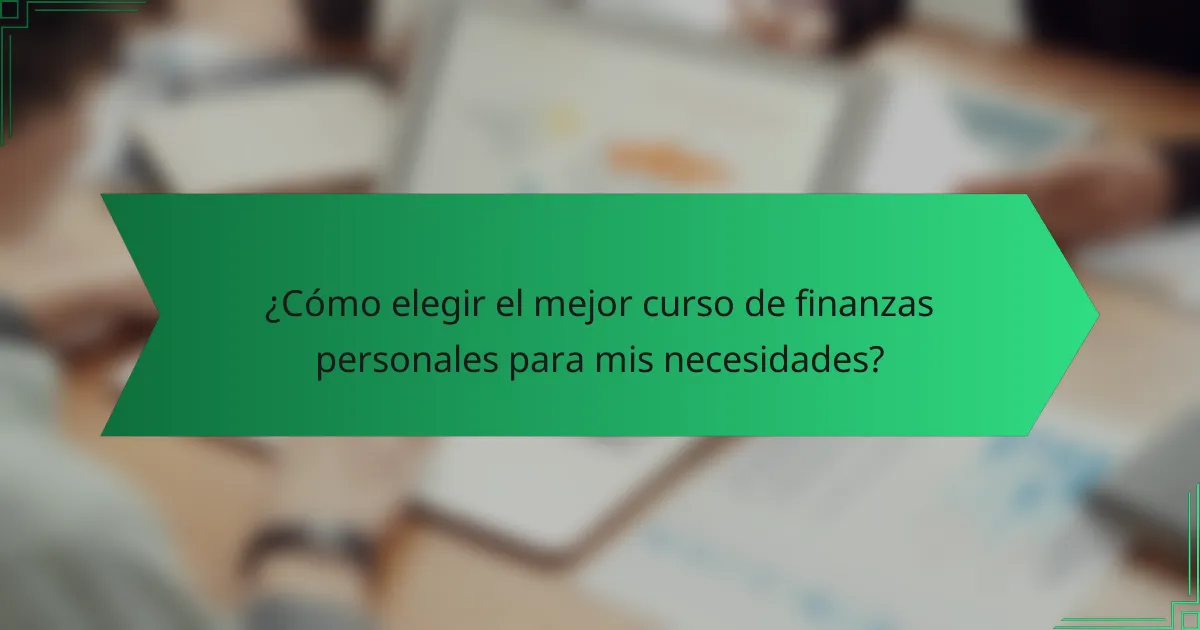 ¿Cómo elegir el mejor curso de finanzas personales para mis necesidades?