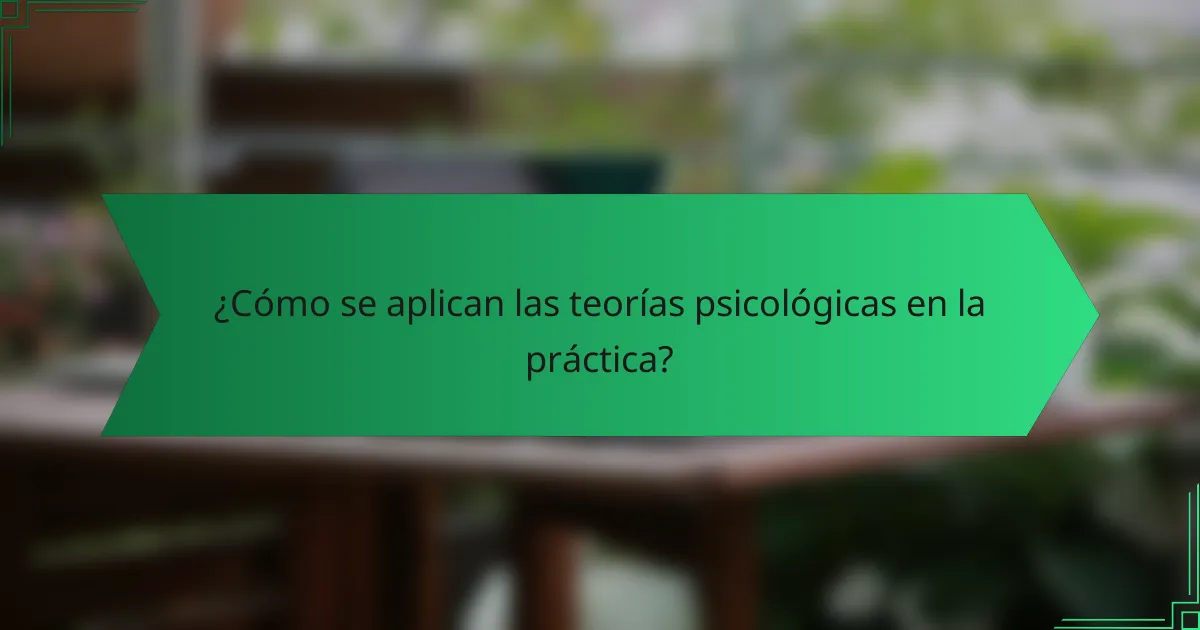 ¿Cómo se aplican las teorías psicológicas en la práctica?