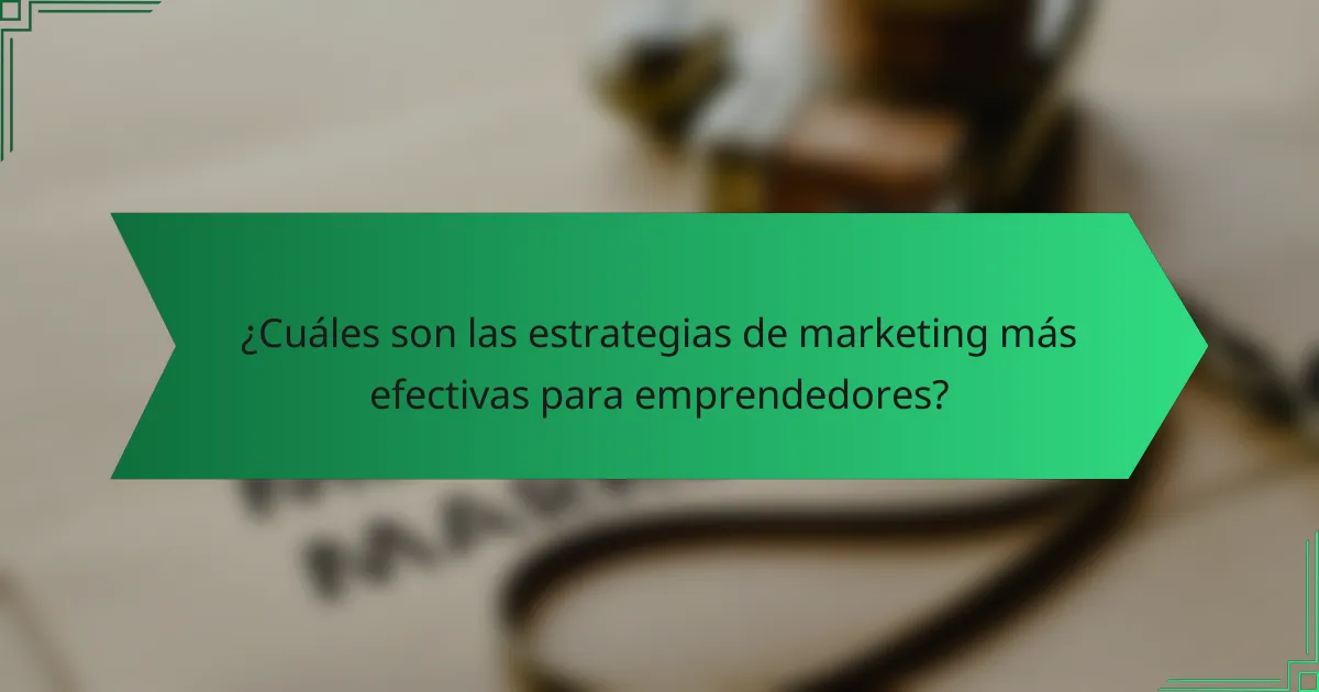 ¿Cuáles son las estrategias de marketing más efectivas para emprendedores?