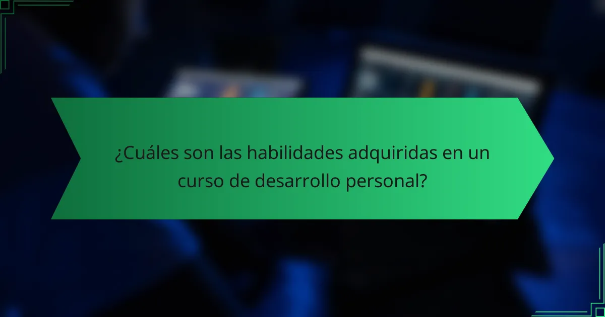 ¿Cuáles son las habilidades adquiridas en un curso de desarrollo personal?