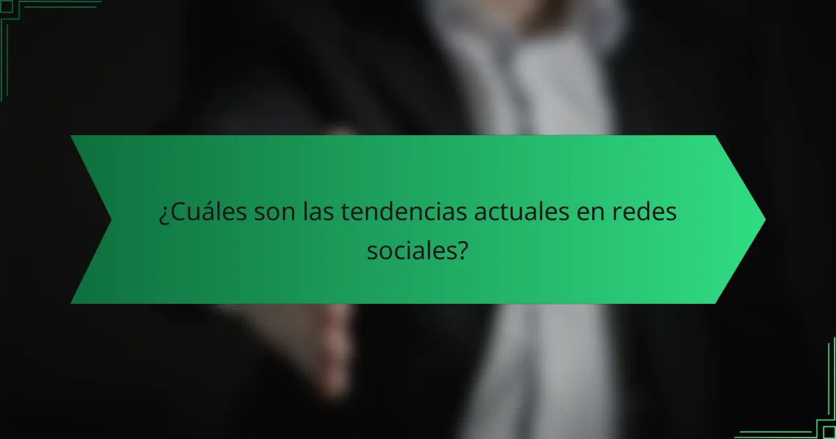 ¿Cuáles son las tendencias actuales en redes sociales?