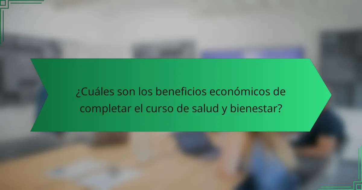 ¿Cuáles son los beneficios económicos de completar el curso de salud y bienestar?