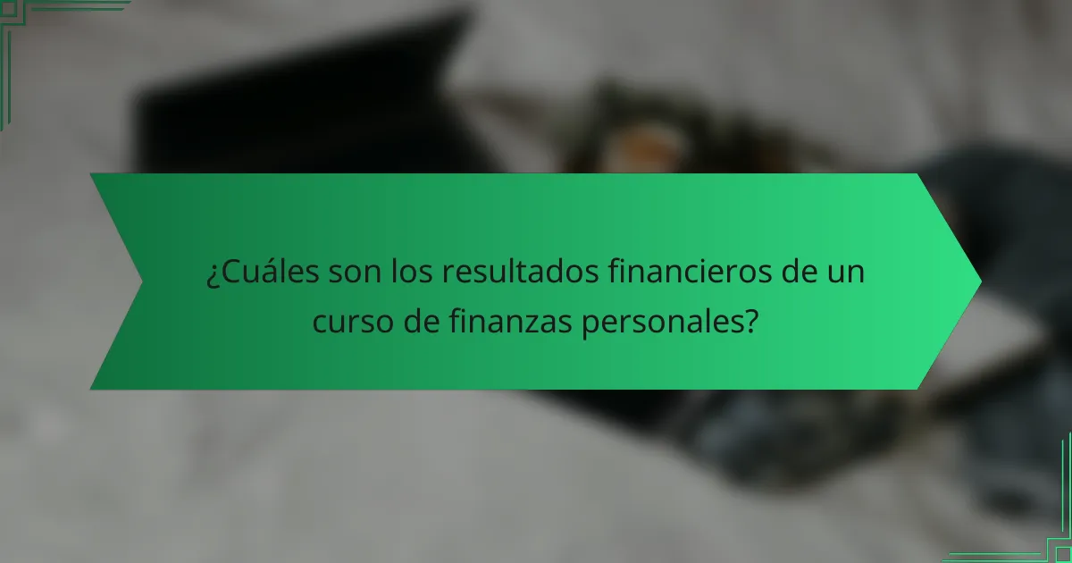 ¿Cuáles son los resultados financieros de un curso de finanzas personales?