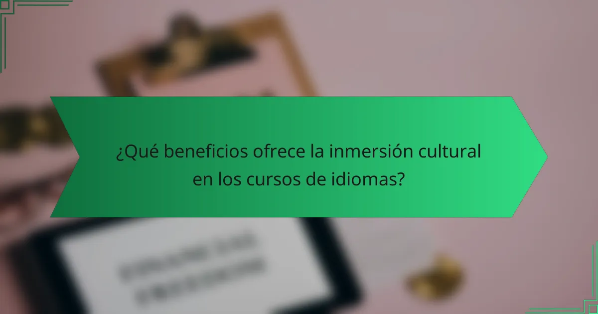 ¿Qué beneficios ofrece la inmersión cultural en los cursos de idiomas?