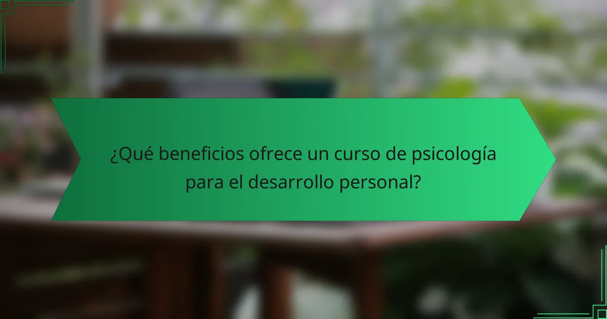 ¿Qué beneficios ofrece un curso de psicología para el desarrollo personal?