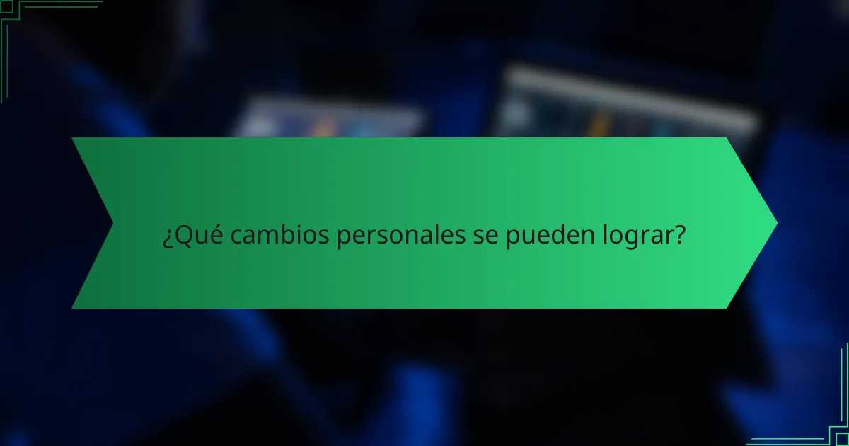 ¿Qué cambios personales se pueden lograr?