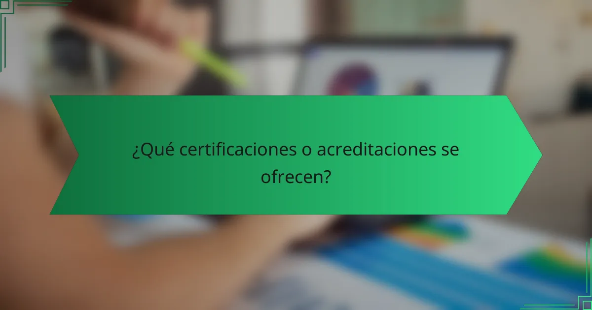 ¿Qué certificaciones o acreditaciones se ofrecen?