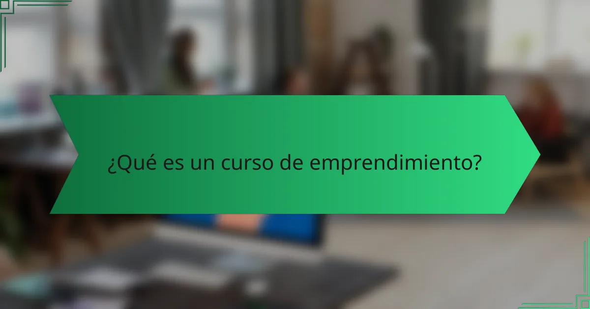 ¿Qué es un curso de emprendimiento?