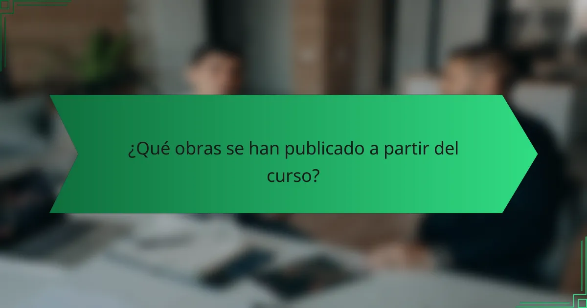 ¿Qué obras se han publicado a partir del curso?