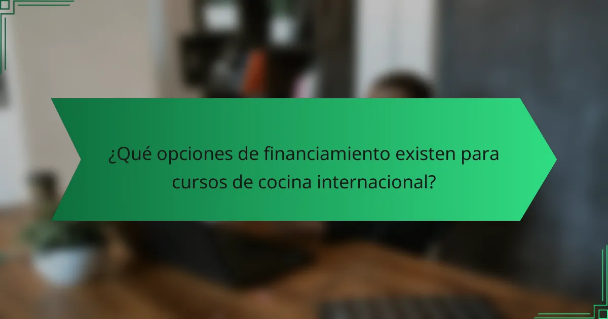 ¿Qué opciones de financiamiento existen para cursos de cocina internacional?