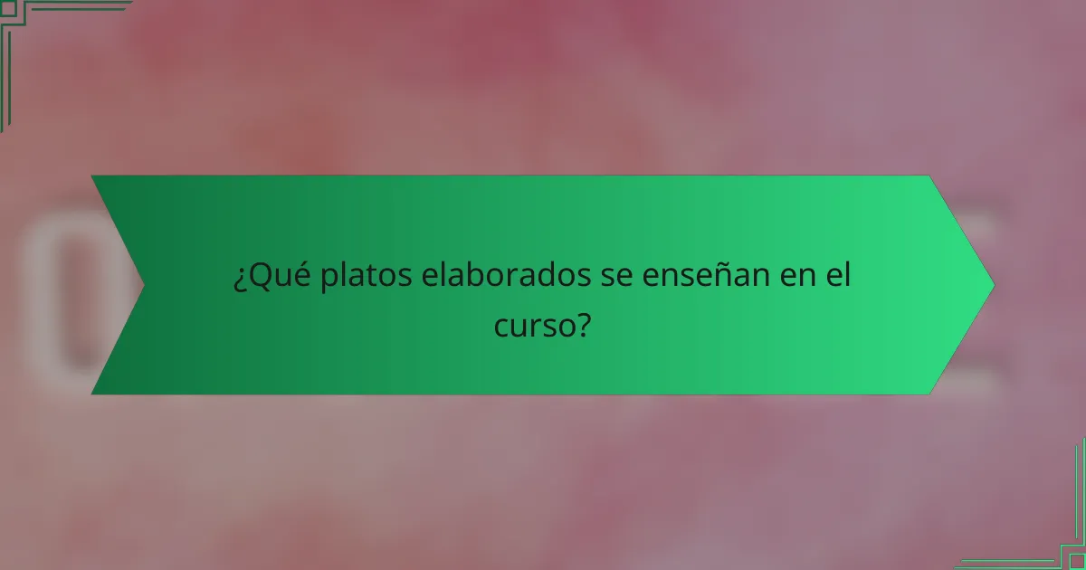 ¿Qué platos elaborados se enseñan en el curso?