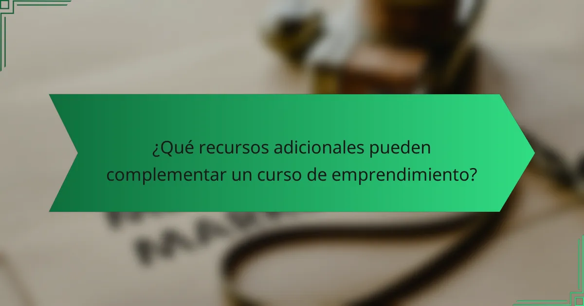¿Qué recursos adicionales pueden complementar un curso de emprendimiento?