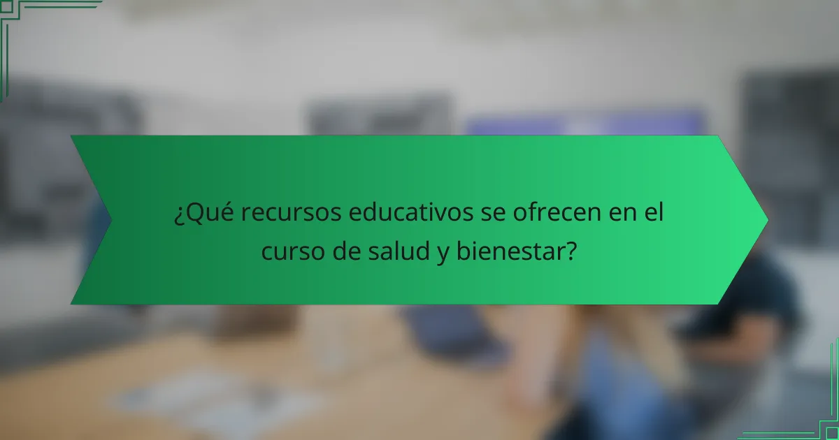 ¿Qué recursos educativos se ofrecen en el curso de salud y bienestar?