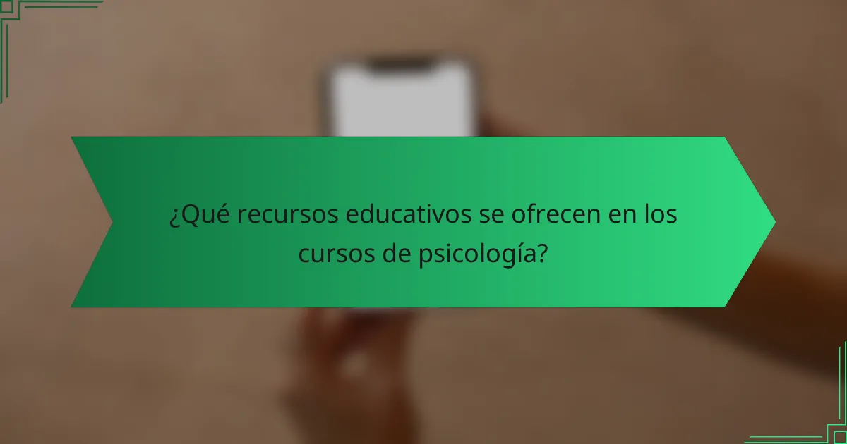 ¿Qué recursos educativos se ofrecen en los cursos de psicología?