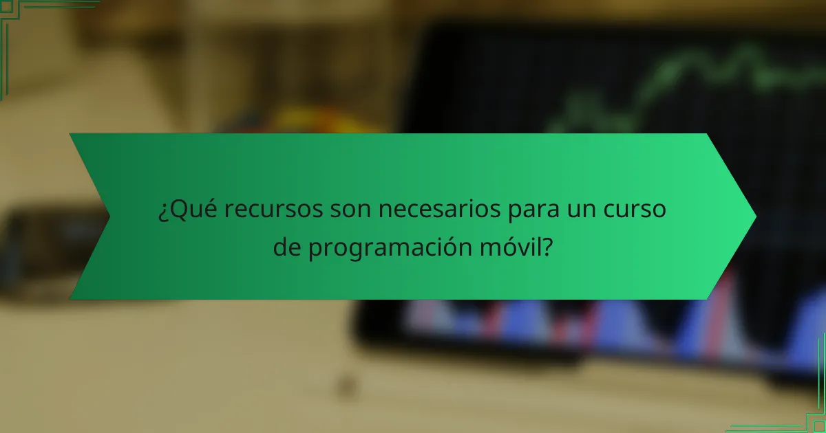 ¿Qué recursos son necesarios para un curso de programación móvil?